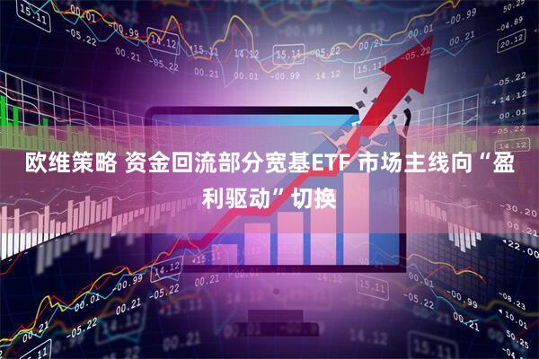 欧维策略 资金回流部分宽基ETF 市场主线向“盈利驱动”切换