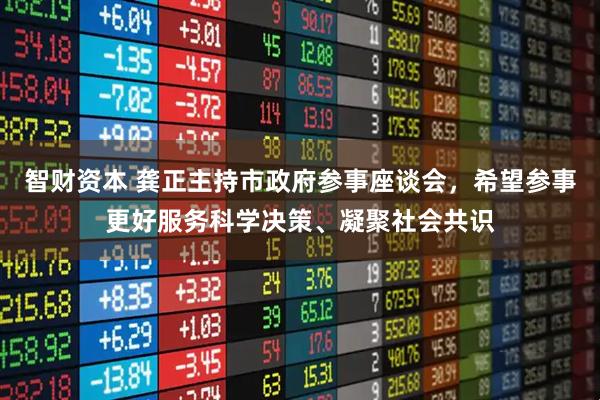 智财资本 龚正主持市政府参事座谈会，希望参事更好服务科学决策、凝聚社会共识