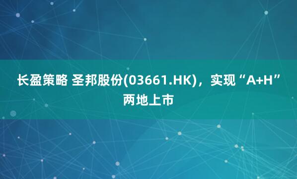 长盈策略 圣邦股份(03661.HK)，实现“A+H”两地上市